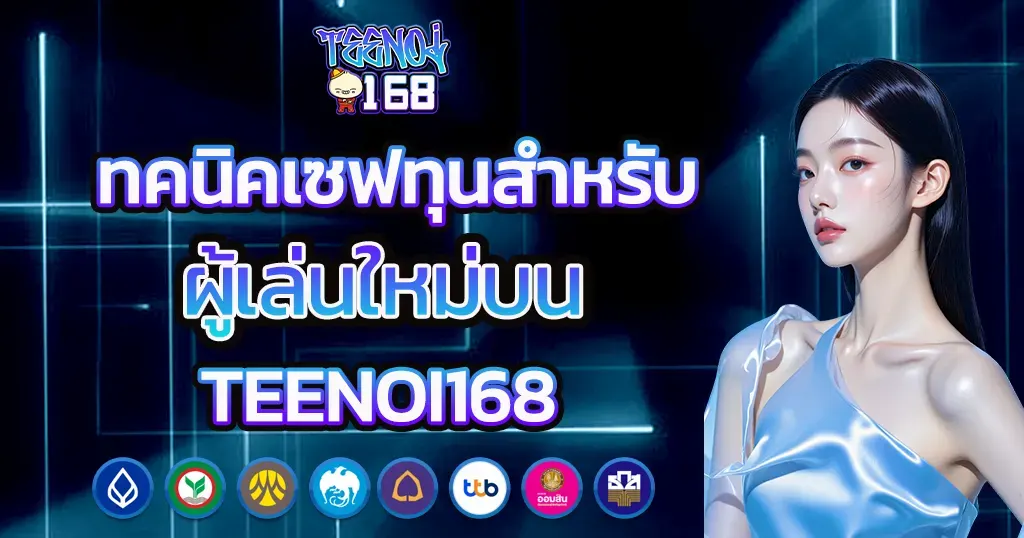เทคนิคเซฟทุนสำหรับผู้เล่นใหม่บน TEENOI168